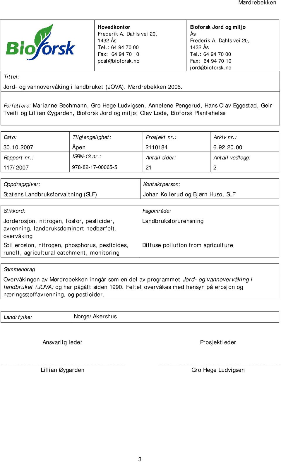 Lillian Øygarden, Bioforsk Jord og miljø; Olav Lode, Bioforsk Plantehelse Dato: Tilgjengelighet: Prosjekt nr: Arkiv nr: 30102007 Åpen 2110184 6922000 Rapport nr: ISBN-13 nr: Antall sider: Antall