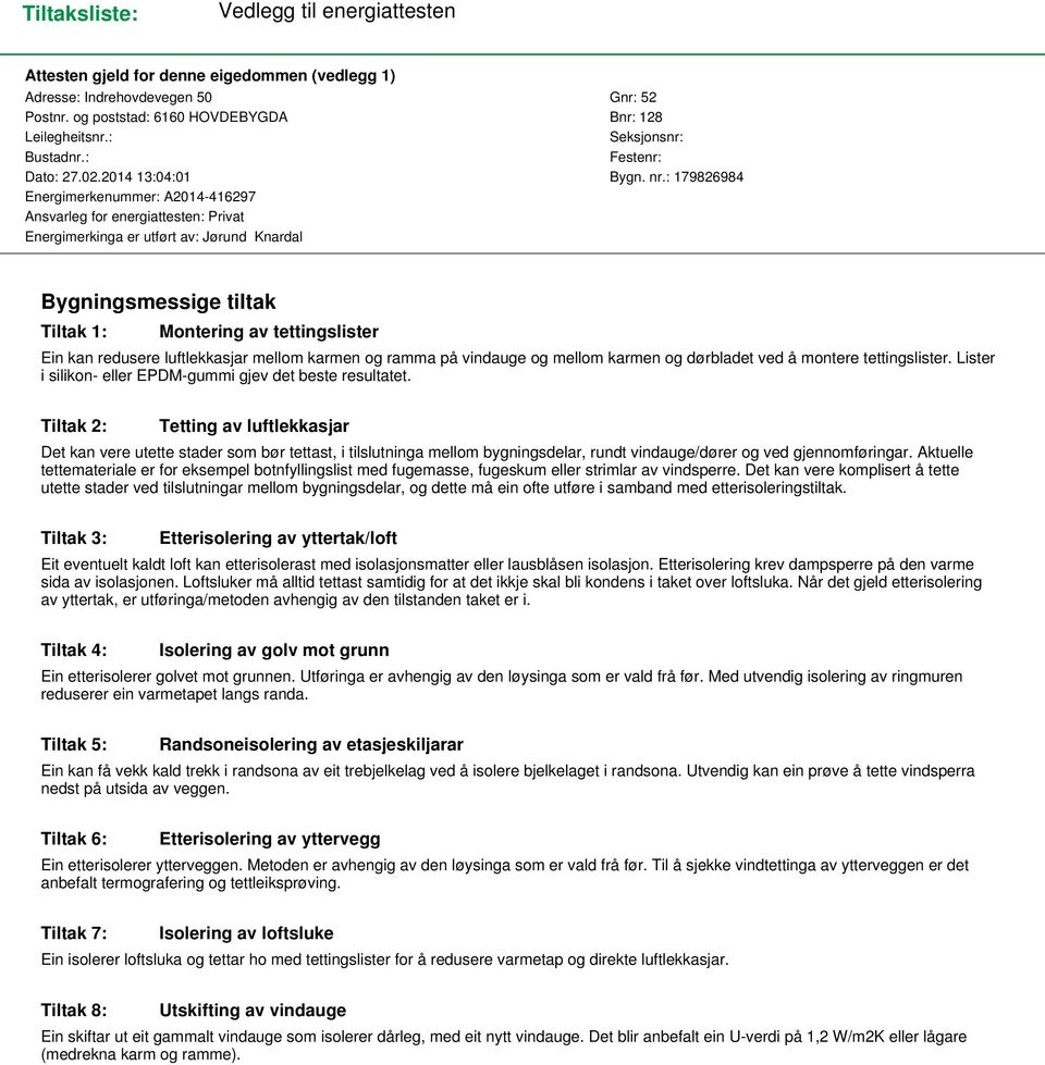 : 179826984 Energimerkenummer: A2014-416297 Ansvarleg for energiattesten: Privat Energimerkinga er utført av: Jørund Knardal Bygningsmessige tiltak Tiltak 1: Montering av tettingslister Ein kan