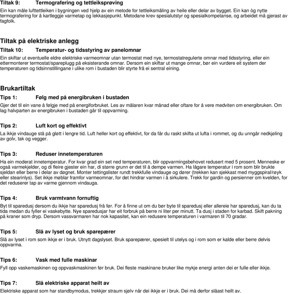 Tiltak på elektriske anlegg Tiltak 10: Temperatur- og tidsstyring av panelomnar Ein skiftar ut eventuelle eldre elektriske varmeomnar utan termostat med nye, termostatregulerte omnar med tidsstyring,