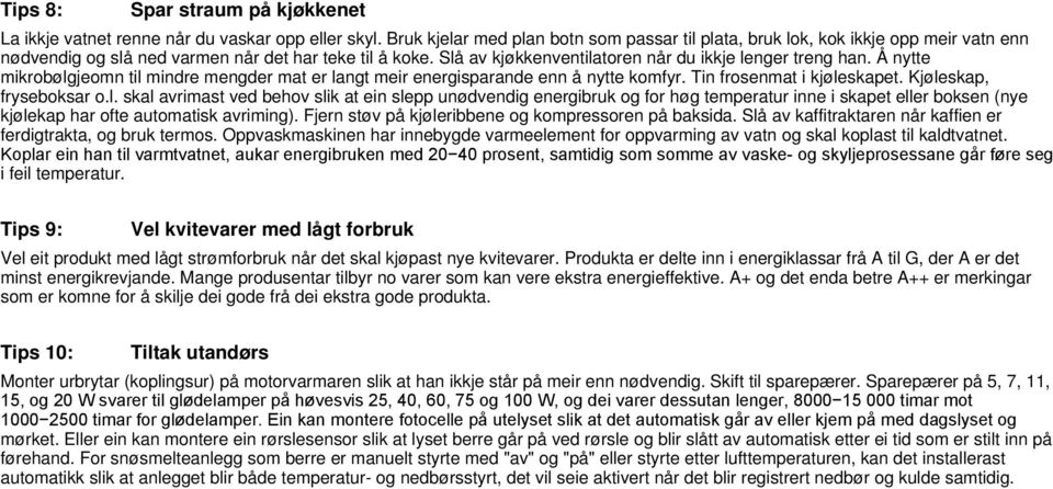 Å nytte mikrobølgjeomn til mindre mengder mat er langt meir energisparande enn å nytte komfyr. Tin frosenmat i kjøleskapet. Kjøleskap, fryseboksar o.l. skal avrimast ved behov slik at ein slepp unødvendig energibruk og for høg temperatur inne i skapet eller boksen (nye kjølekap har ofte automatisk avriming).