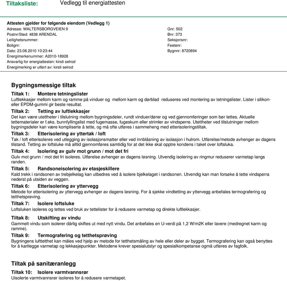 2010 10:23:44 Bygnnr: 8720894 Energimerkenummer: A2010-18928 Ansvarlig for energiattesten: kirsti selrod Energimerking er utført av: kirsti selrod Bygningsmessige tiltak Tiltak 1: Montere