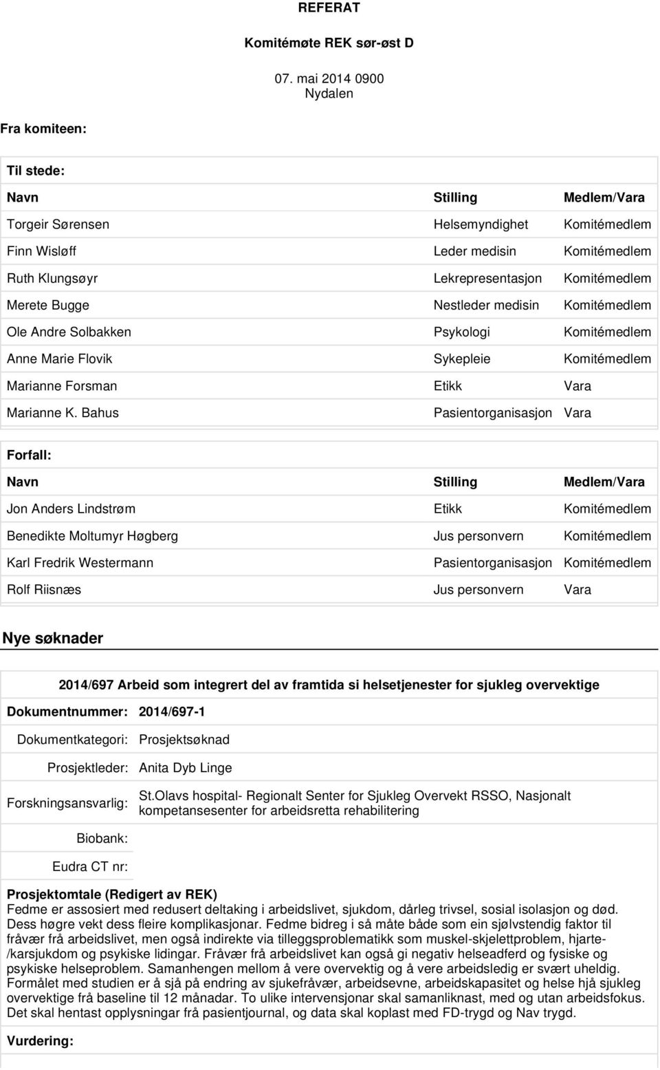 Komitémedlem Merete Bugge Nestleder medisin Komitémedlem Ole Andre Solbakken Psykologi Komitémedlem Anne Marie Flovik Sykepleie Komitémedlem Marianne Forsman Etikk Vara Marianne K.