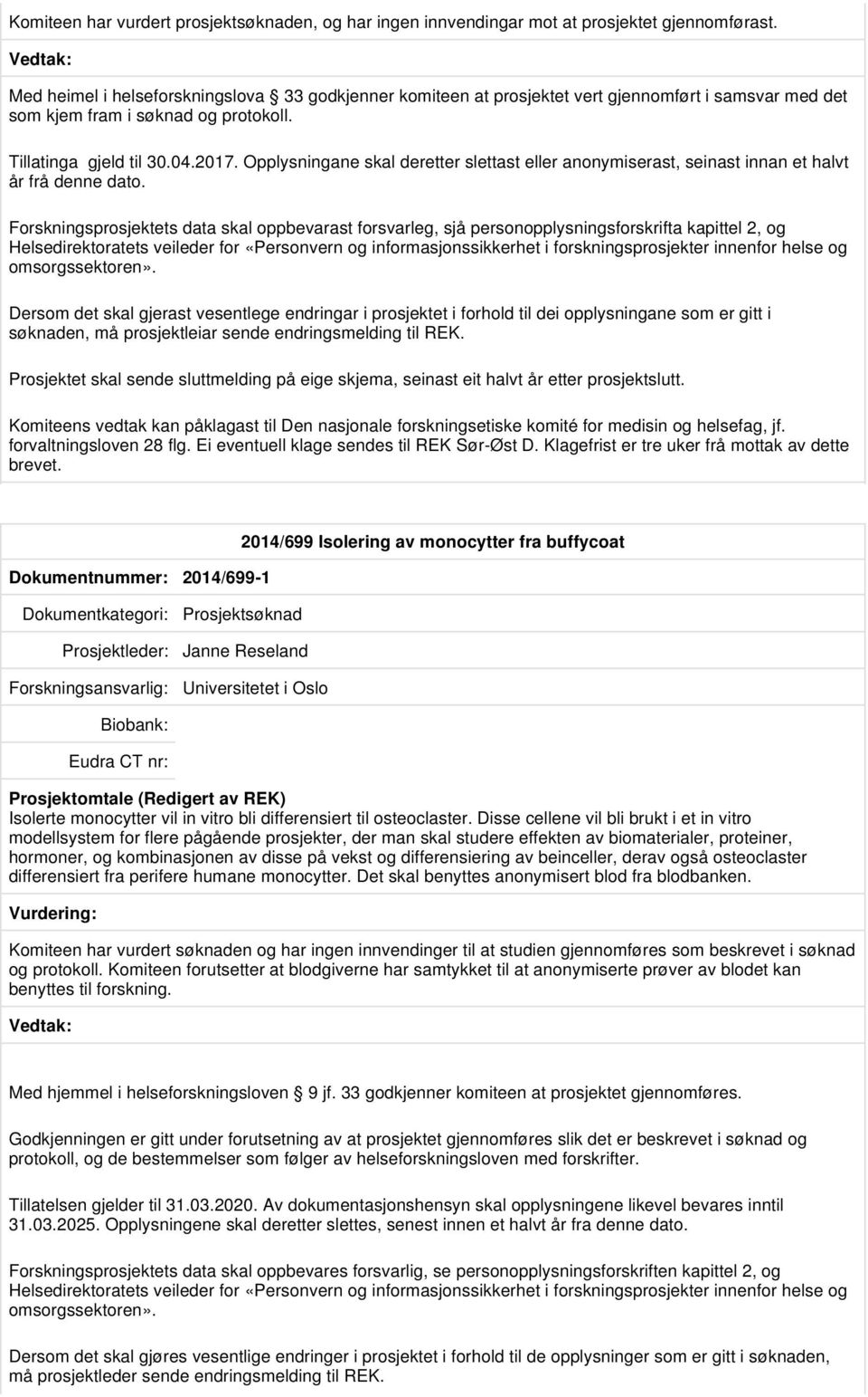 Opplysningane skal deretter slettast eller anonymiserast, seinast innan et halvt år frå denne dato.