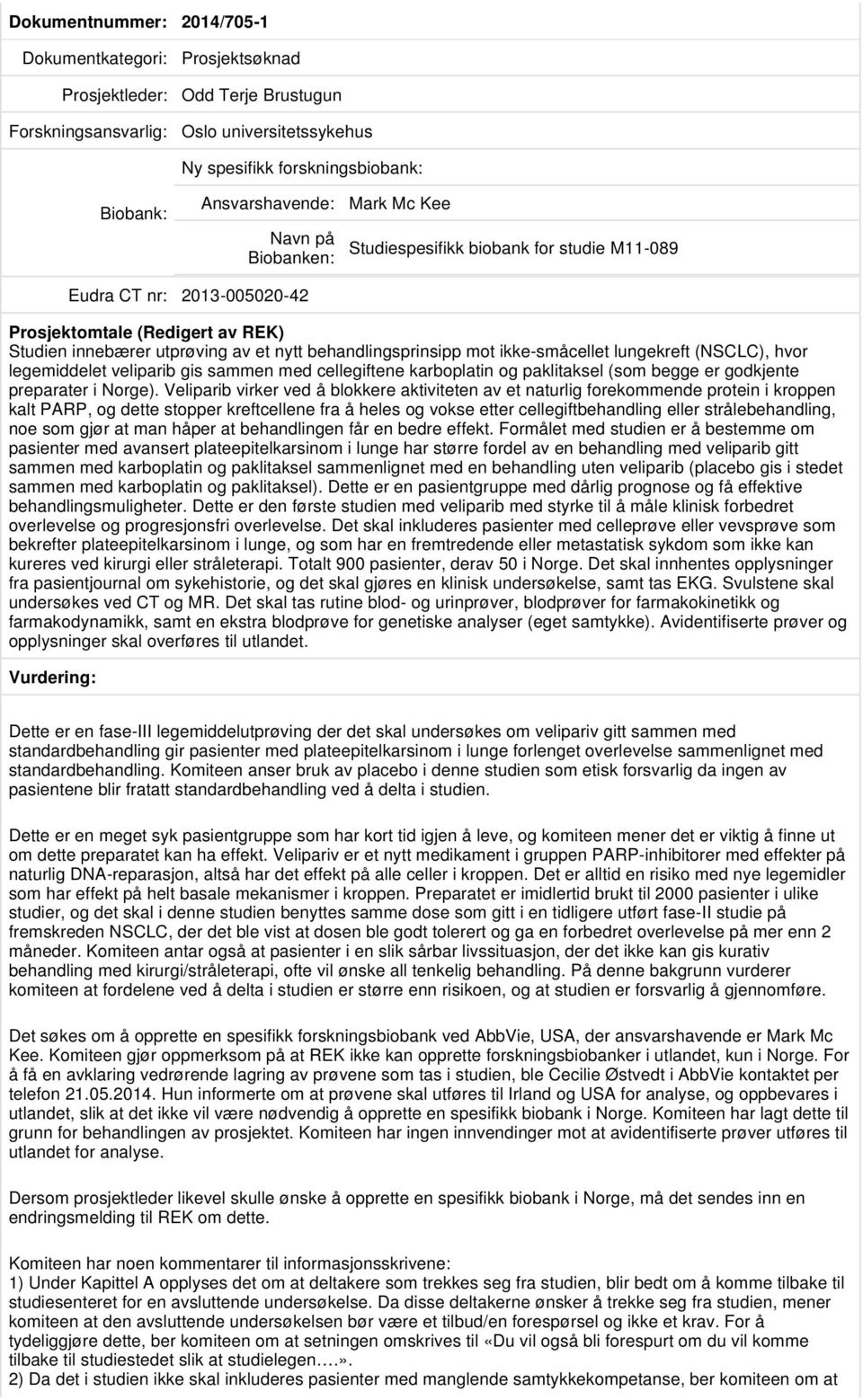 veliparib gis sammen med cellegiftene karboplatin og paklitaksel (som begge er godkjente preparater i Norge).