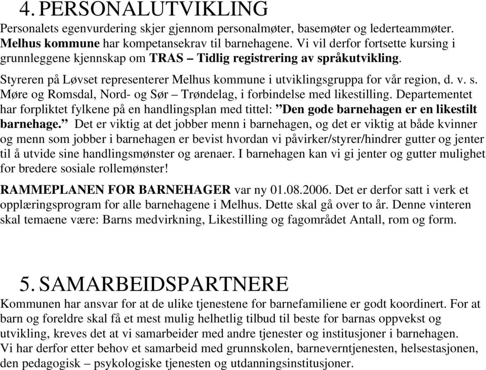 Departementet har forpliktet fylkene på en handlingsplan med tittel: Den gode barnehagen er en likestilt barnehage.