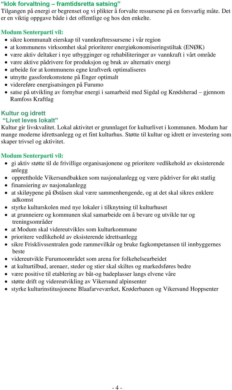 vannkraft i vårt område være aktive pådrivere for produksjon og bruk av alternativ energi arbeide for at kommunens egne kraftverk optimaliseres utnytte gassforekomstene på Enger optimalt videreføre