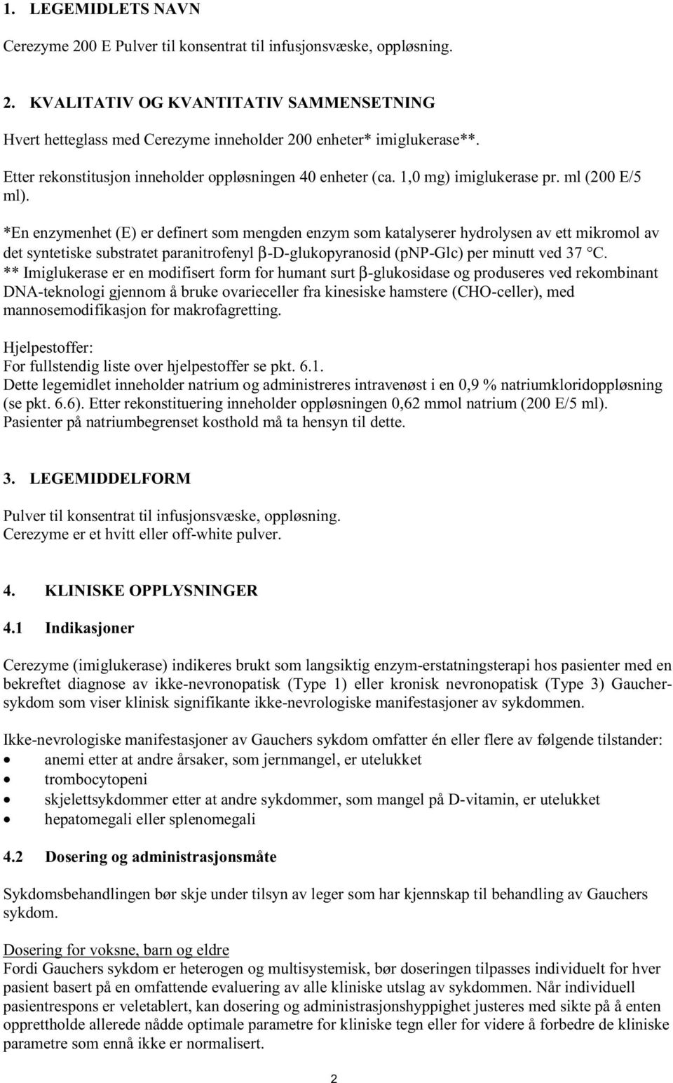 *En enzymenhet (E) er definert som mengden enzym som katalyserer hydrolysen av ett mikromol av det syntetiske substratet paranitrofenyl β-d-glukopyranosid (pnp-glc) per minutt ved 37 C.