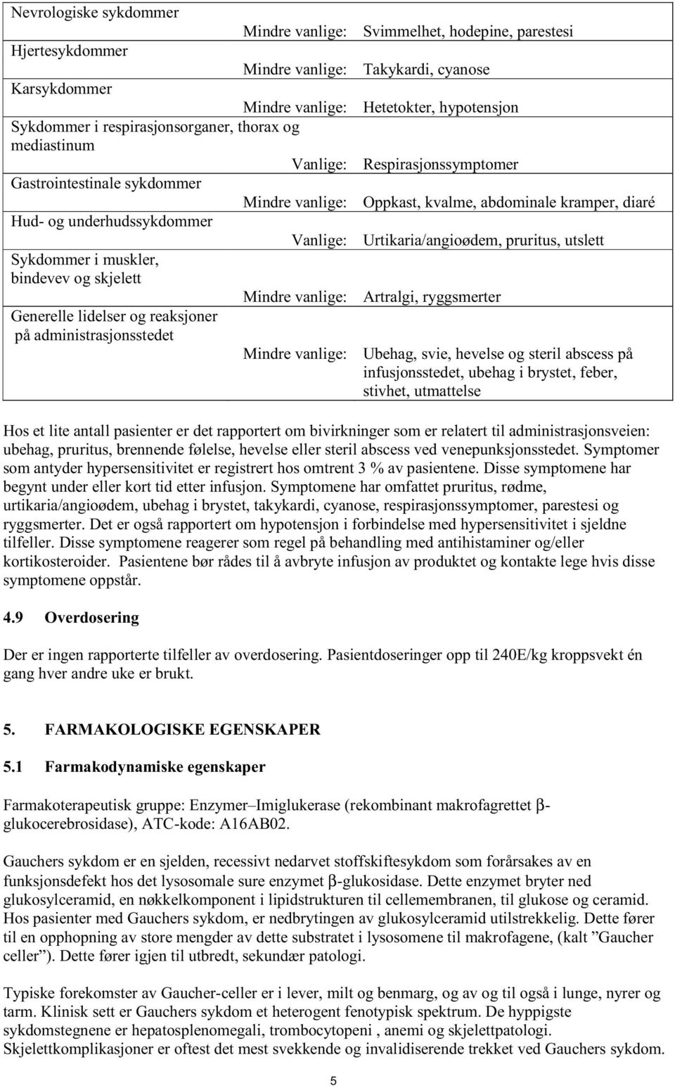 kvalme, abdominale kramper, diaré Urtikaria/angioødem, pruritus, utslett Artralgi, ryggsmerter Ubehag, svie, hevelse og steril abscess på infusjonsstedet, ubehag i brystet, feber, stivhet, utmattelse