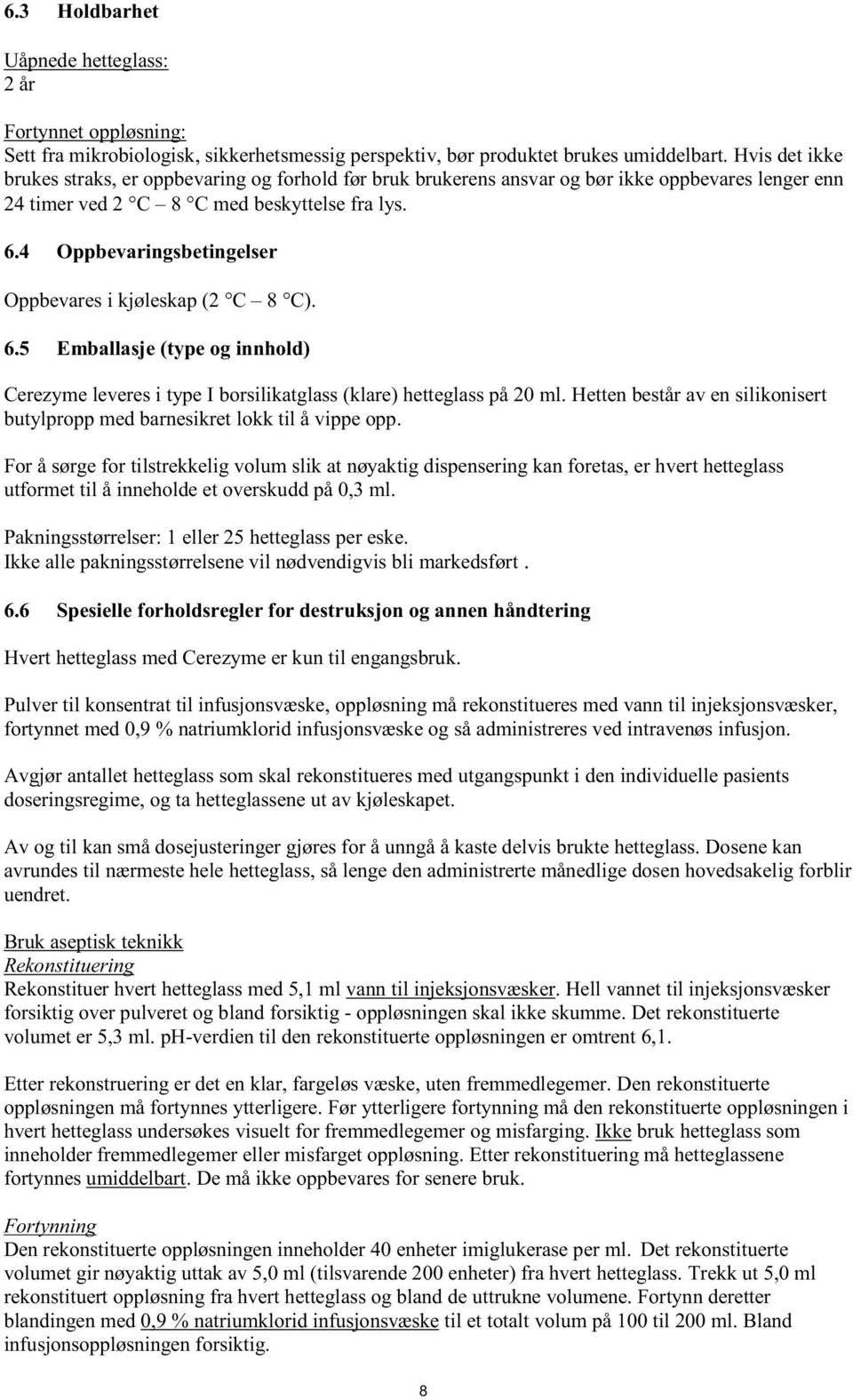 4 Oppbevaringsbetingelser Oppbevares i kjøleskap (2 C 8 C). 6.5 Emballasje (type og innhold) Cerezyme leveres i type I borsilikatglass (klare) hetteglass på 20 ml.