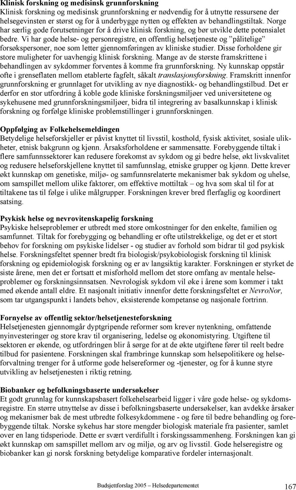 Vi har gode helse- og personregistre, en offentlig helsetjeneste og pålitelige forsøkspersoner, noe som letter gjennomføringen av kliniske studier.