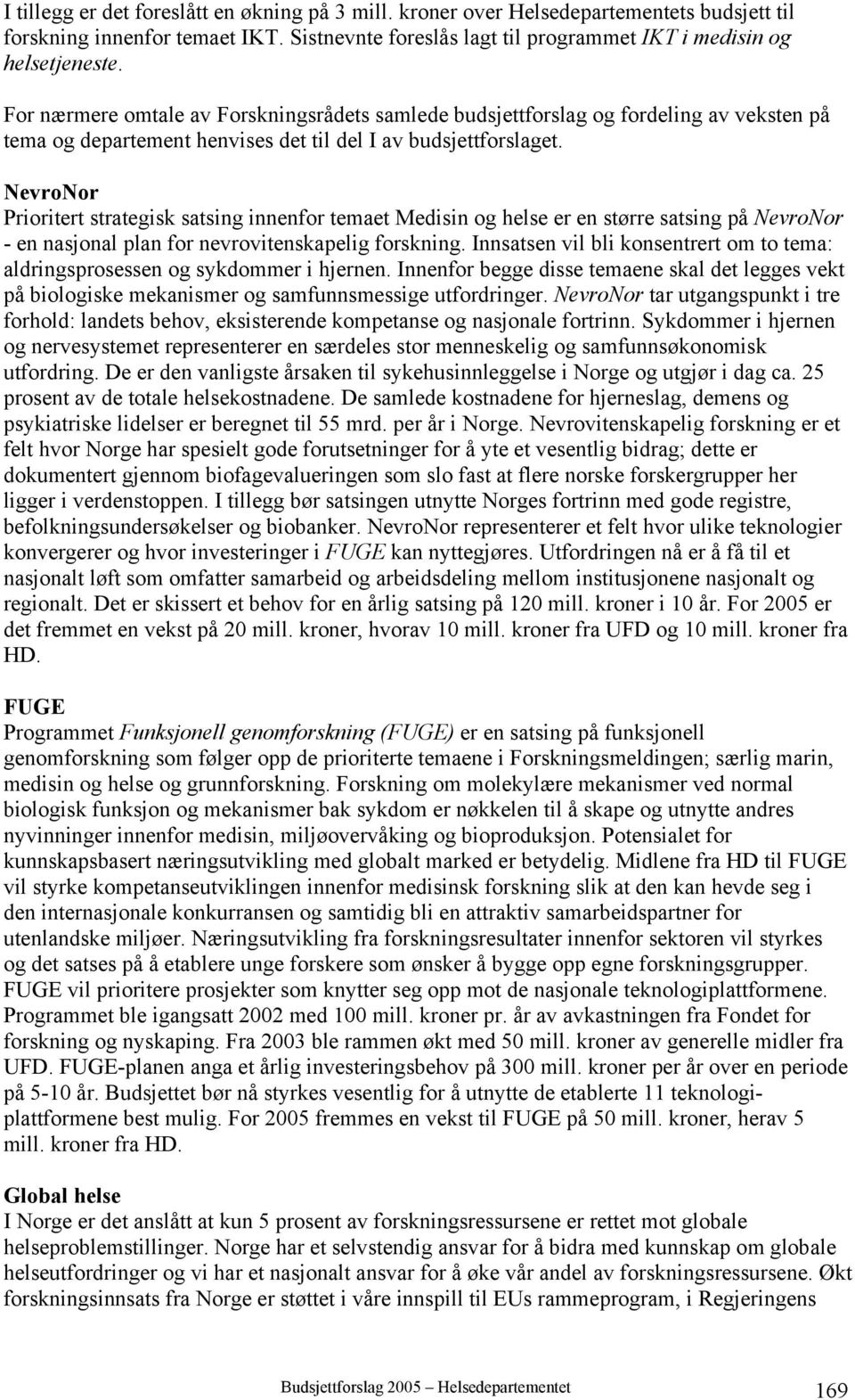 NevroNor Prioritert strategisk satsing innenfor temaet Medisin og helse er en større satsing på NevroNor - en nasjonal plan for nevrovitenskapelig forskning.