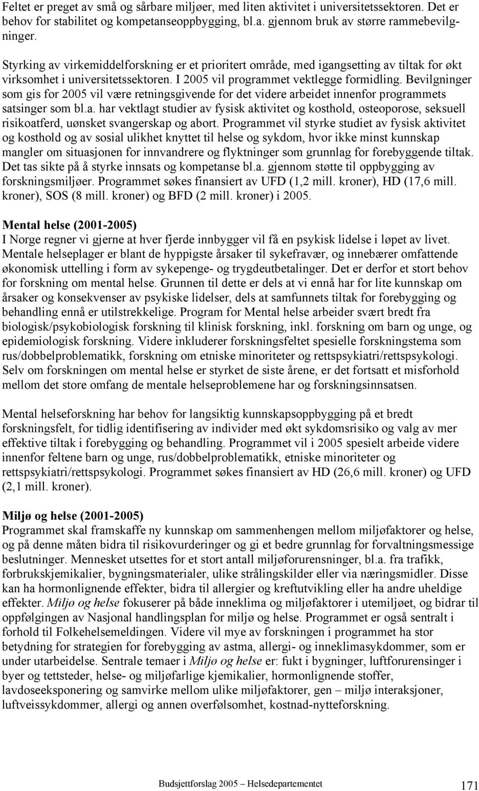 Bevilgninger som gis for 2005 vil være retningsgivende for det videre arbeidet innenfor programmets satsinger som bl.a. har vektlagt studier av fysisk aktivitet og kosthold, osteoporose, seksuell risikoatferd, uønsket svangerskap og abort.