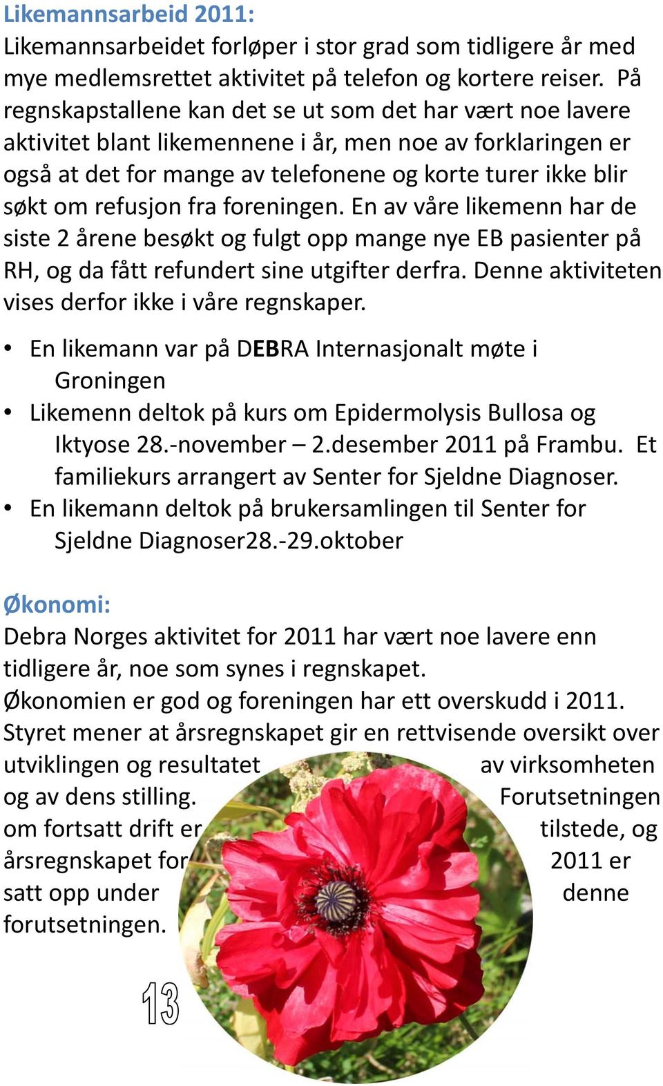 refusjon fra foreningen. En av våre likemenn har de siste 2 årene besøkt og fulgt opp mange nye EB pasienter på RH, og da fått refundert sine utgifter derfra.