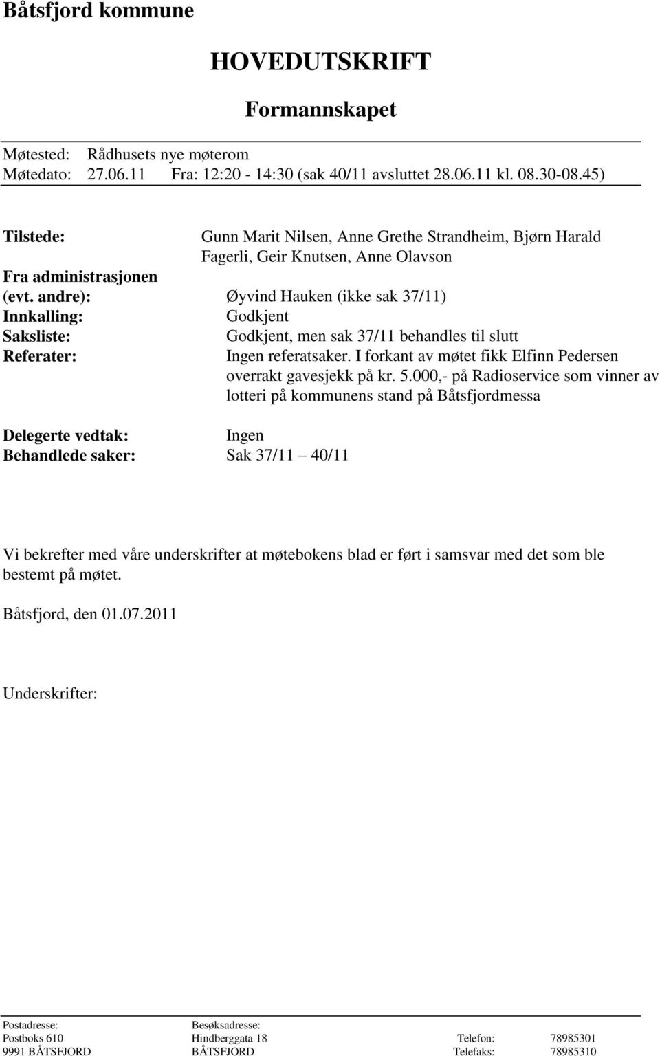 andre): Øyvind Hauken (ikke sak 37/11) Innkalling: Godkjent Saksliste: Godkjent, men sak 37/11 behandles til slutt Referater: Ingen referatsaker.