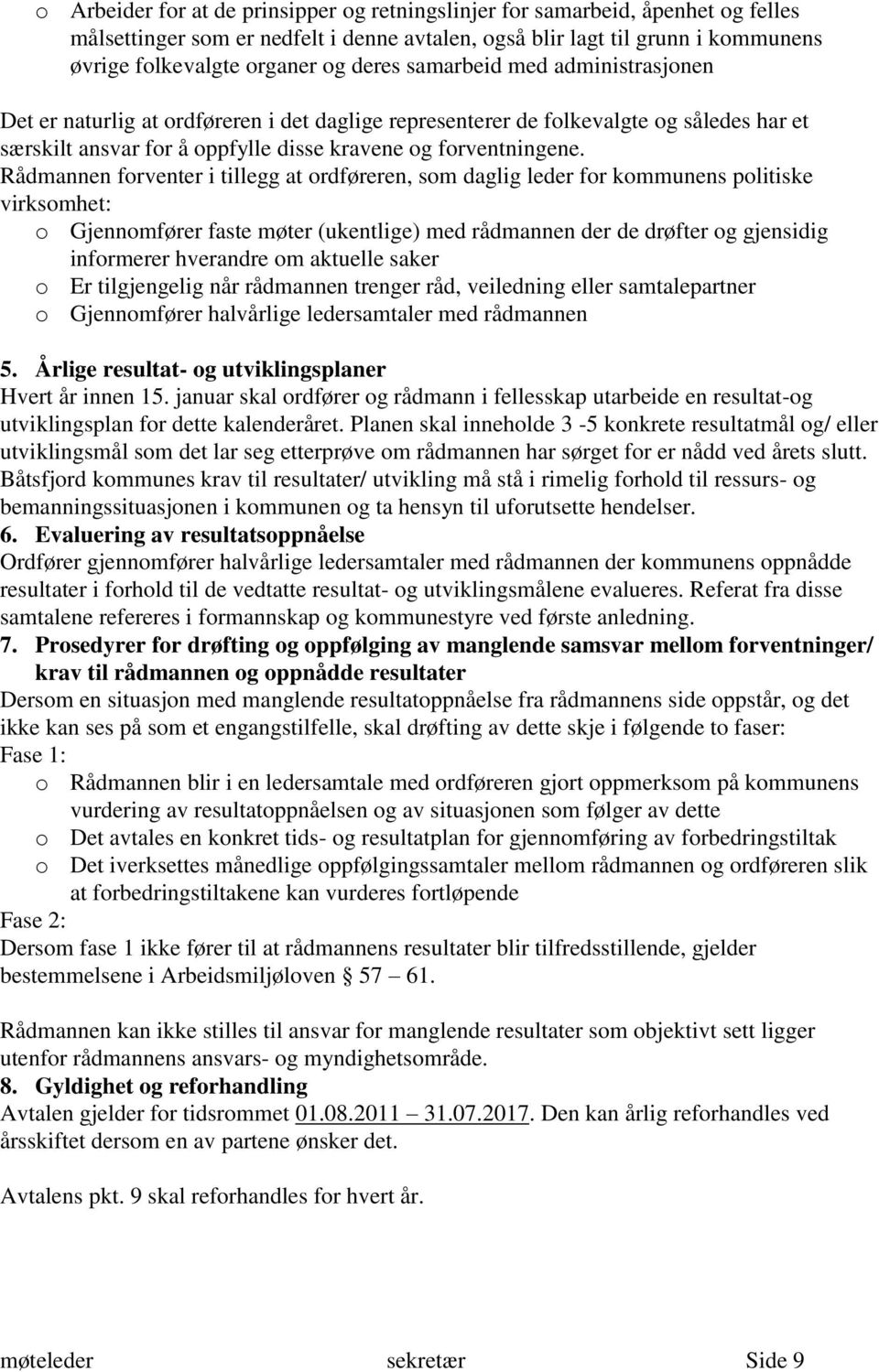 Rådmannen forventer i tillegg at ordføreren, som daglig leder for kommunens politiske virksomhet: o Gjennomfører faste møter (ukentlige) med rådmannen der de drøfter og gjensidig informerer hverandre