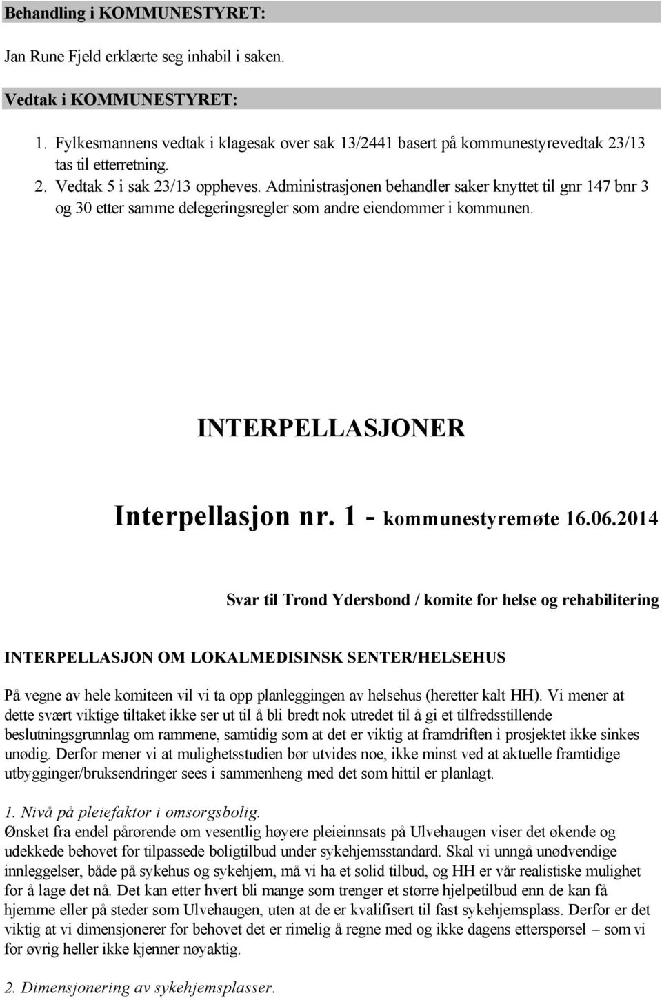 2014 Svar til Trond Ydersbond / komite for helse og rehabilitering INTERPELLASJON OM LOKALMEDISINSK SENTER/HELSEHUS På vegne av hele komiteen vil vi ta opp planleggingen av helsehus (heretter kalt