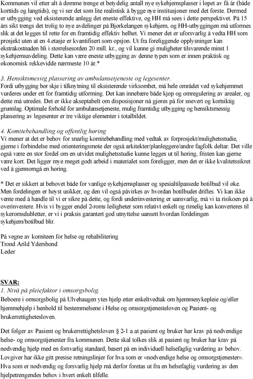 På 15 års sikt trengs det trolig to nye avdelinger på Bjørkelangen sykehjem, og HH-utbyggingen må utformes slik at det legges til rette for en framtidig effektiv helhet.