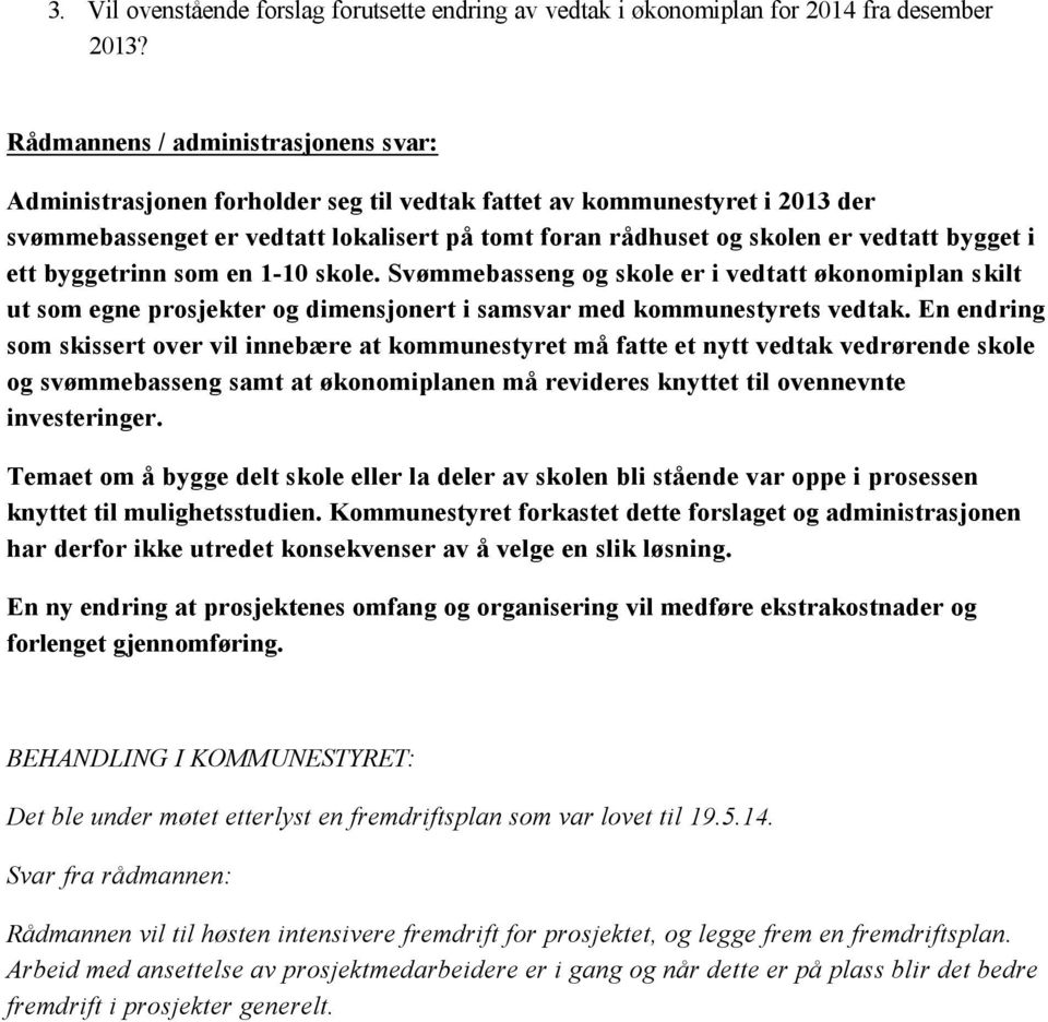 bygget i ett byggetrinn som en 1-10 skole. Svømmebasseng og skole er i vedtatt økonomiplan skilt ut som egne prosjekter og dimensjonert i samsvar med kommunestyrets vedtak.