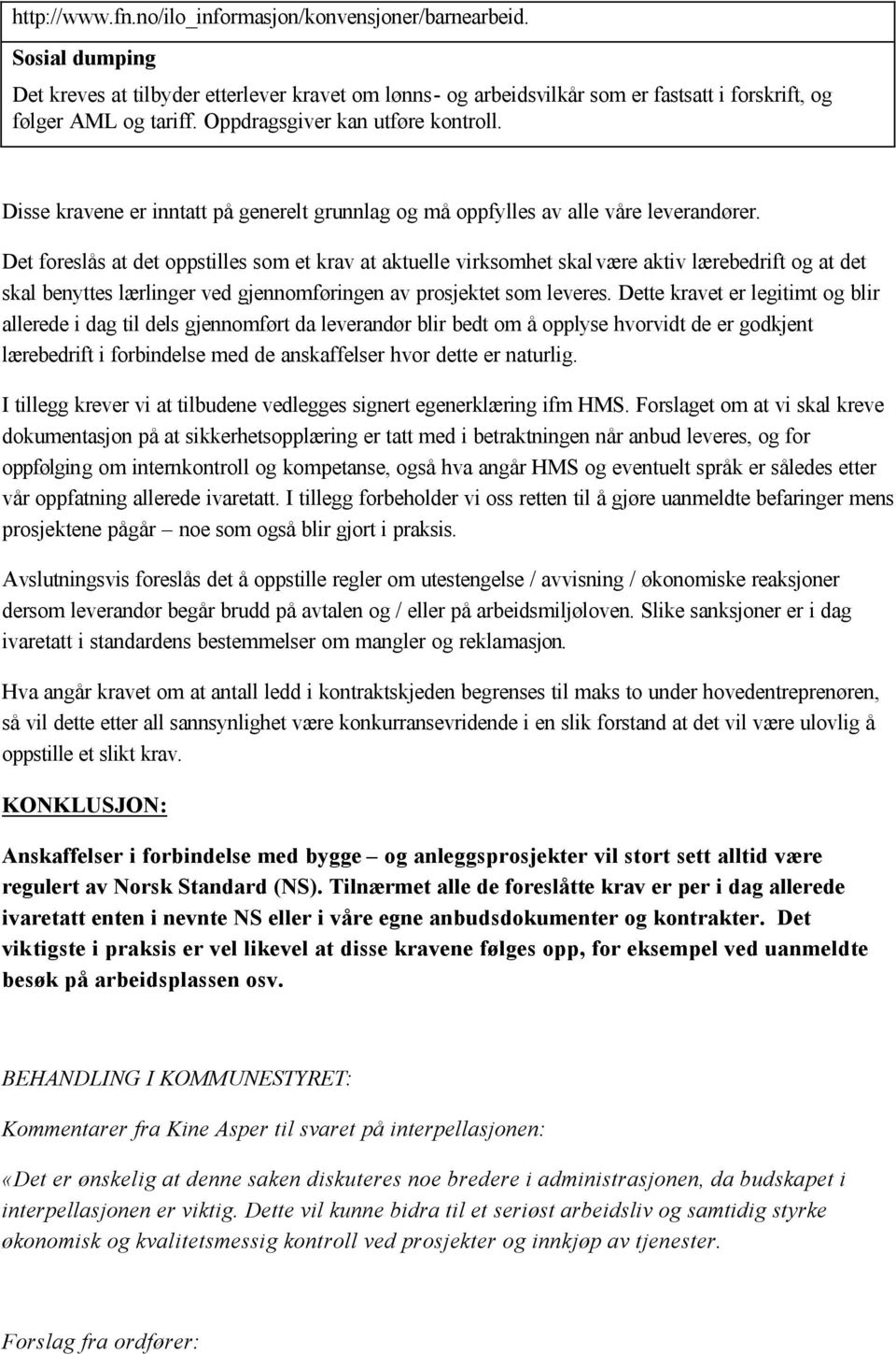 Det foreslås at det oppstilles som et krav at aktuelle virksomhet skal være aktiv lærebedrift og at det skal benyttes lærlinger ved gjennomføringen av prosjektet som leveres.