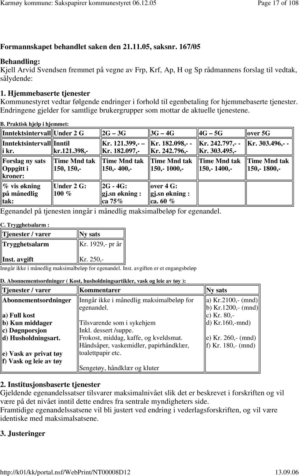 B. Praktisk hjelp i hjemmet: Inntektsintervall Under 2 G 2G 3G 3G 4G 4G 5G over 5G Inntektsintervall i kr. Forslag ny sats Oppgitt i kroner: Inntil kr.121.398,- Time Mnd tak 150, 150,- Kr. 121.