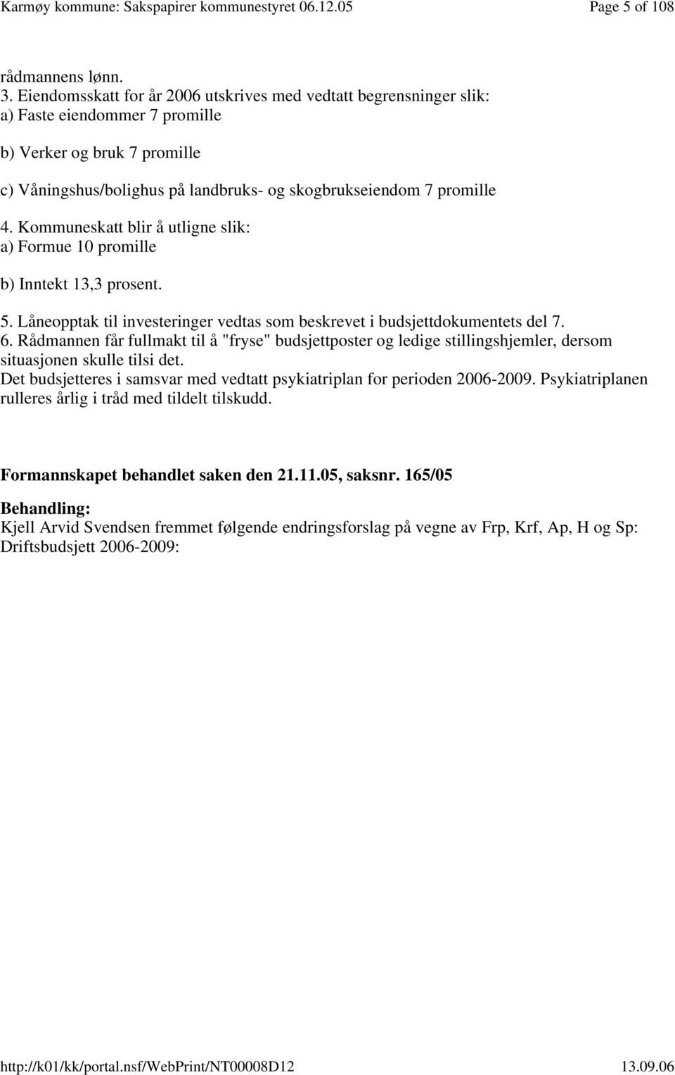 Kommuneskatt blir å utligne slik: a) Formue 10 promille b) Inntekt 13,3 prosent. 5. Låneopptak til investeringer vedtas som beskrevet i budsjettdokumentets del 7. 6.