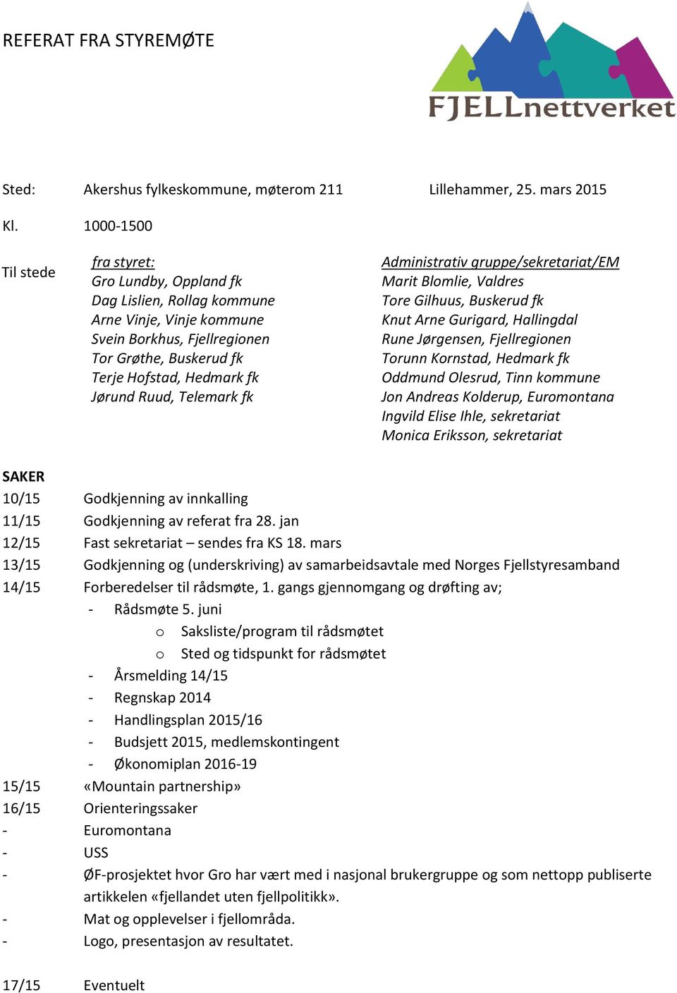 Ruud, Telemark fk Administrativ gruppe/sekretariat/em Marit Blomlie, Valdres Tore Gilhuus, Buskerud fk Knut Arne Gurigard, Hallingdal Rune Jørgensen, Fjellregionen Torunn Kornstad, Hedmark fk Oddmund