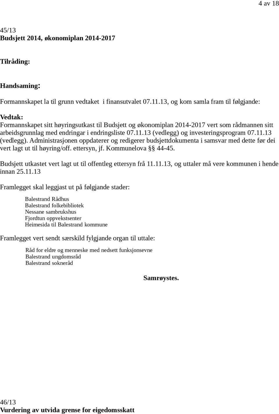 13 (vedlegg) og investeringsprogram 07.11.13 (vedlegg). Administrasjonen oppdaterer og redigerer budsjettdokumenta i samsvar med dette før dei vert lagt ut til høyring/off. ettersyn, jf.