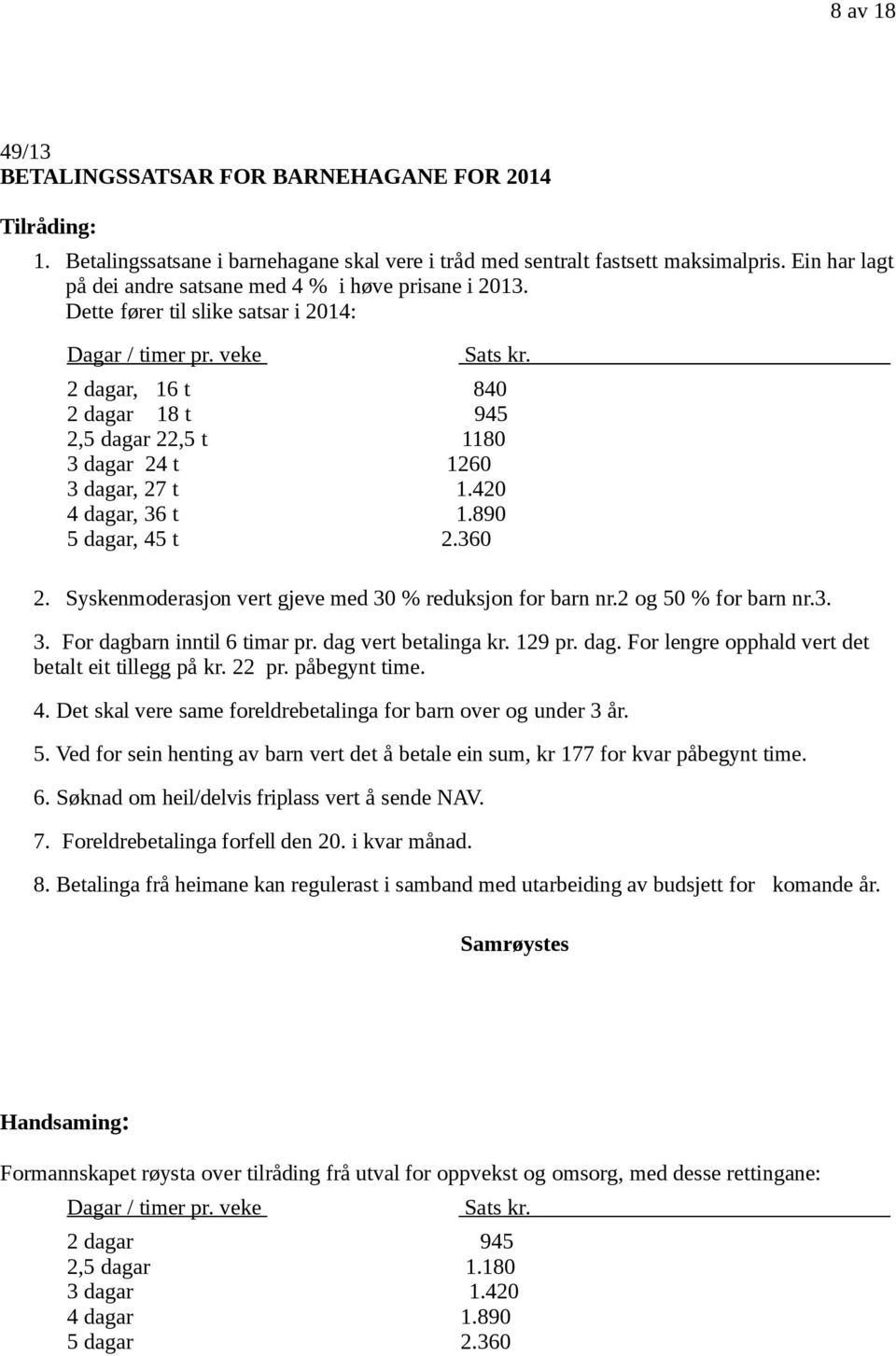 2 dagar, 16 t 840 2 dagar 18 t 945 2,5 dagar 22,5 t 1180 3 dagar 24 t 1260 3 dagar, 27 t 1.420 4 dagar, 36 t 1.890 5 dagar, 45 t 2.360 2. Syskenmoderasjon vert gjeve med 30 % reduksjon for barn nr.