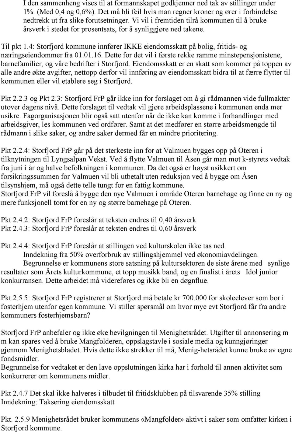 Vi vil i fremtiden tilrå kommunen til å bruke årsverk i stedet for prosentsats, for å synliggjøre ned takene. Til pkt 1.