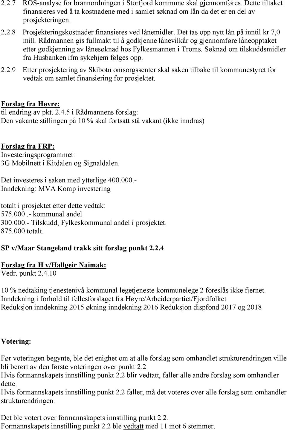 Søknad om tilskuddsmidler fra Husbanken ifm sykehjem følges opp. 2.2.9 Etter prosjektering av Skibotn omsorgssenter skal saken tilbake til kommunestyret for vedtak om samlet finansiering for prosjektet.