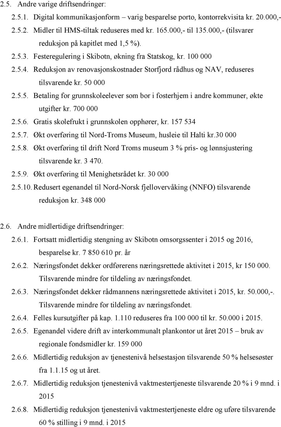 Reduksjon av renovasjonskostnader Storfjord rådhus og NAV, reduseres tilsvarende kr. 50 000 2.5.5. Betaling for grunnskoleelever som bor i fosterhjem i andre kommuner, økte utgifter kr. 700 000 2.5.6.