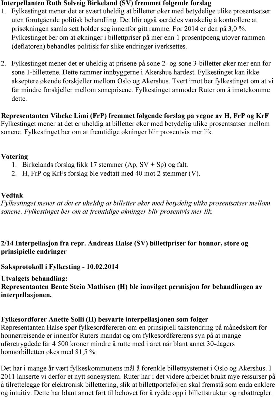 Det blir også særdeles vanskelig å kontrollere at prisøkningen samla sett holder seg innenfor gitt ramme. For 2014 er den på 3,0 %.