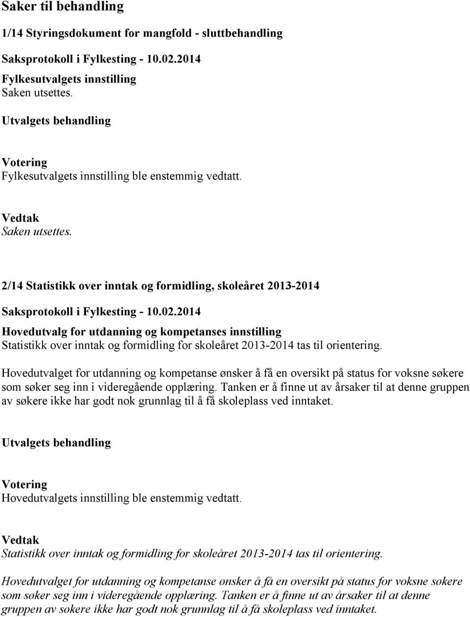 2/14 Statistikk over inntak og formidling, skoleåret 2013-2014 Hovedutvalg for utdanning og kompetanses innstilling Statistikk over inntak og formidling for skoleåret 2013-2014 tas til orientering.