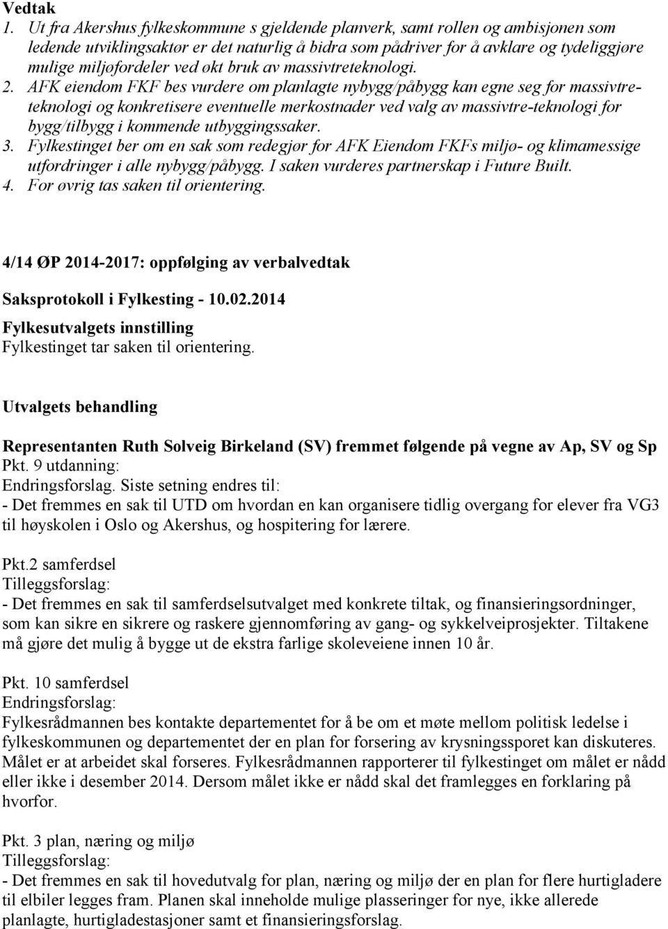 AFK eiendom FKF bes vurdere om planlagte nybygg/påbygg kan egne seg for massivtreteknologi og konkretisere eventuelle merkostnader ved valg av massivtre-teknologi for bygg/tilbygg i kommende