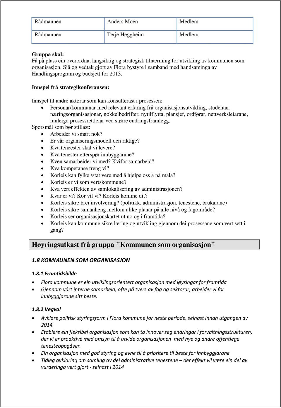 Innspel frå strategikonferansen: Innspel til andre aktørar som kan konsulterast i prosessen: Personar/kommunar med relevant erfaring frå organisasjonsutvikling, studentar, næringsorganisasjonar,