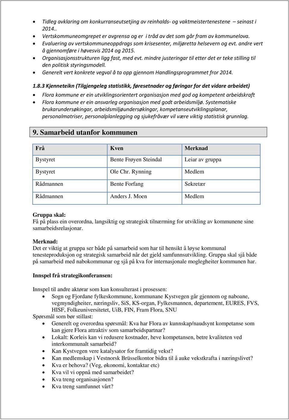 mindre justeringar til etter det er teke stilling til den politisk styringsmodell. Generelt vert konkrete vegval å ta opp gjennom Handlingsprogrammet fror 2014. 1.8.