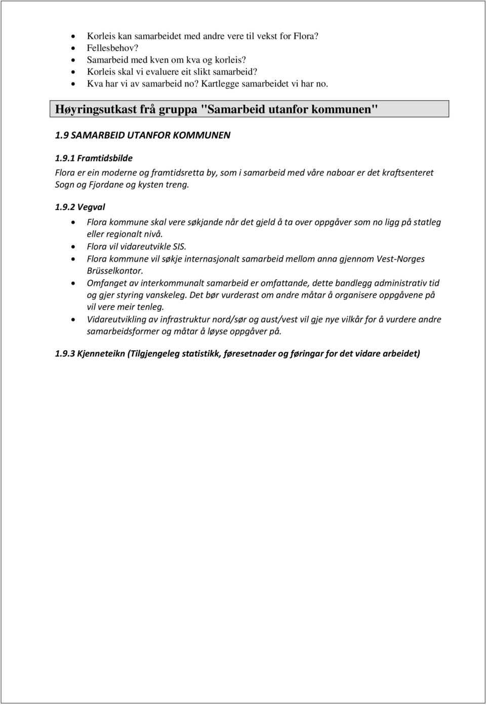 SAMARBEID UTANFOR KOMMUNEN 1.9.1 Framtidsbilde Flora er ein moderne og framtidsretta by, som i samarbeid med våre naboar er det kraftsenteret Sogn og Fjordane og kysten treng. 1.9.2 Vegval Flora kommune skal vere søkjande når det gjeld å ta over oppgåver som no ligg på statleg eller regionalt nivå.