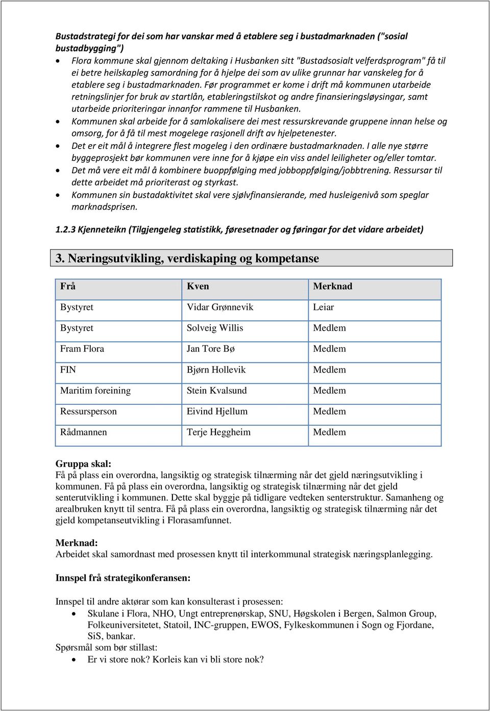 Før programmet er kome i drift må kommunen utarbeide retningslinjer for bruk av startlån, etableringstilskot og andre finansieringsløysingar, samt utarbeide prioriteringar innanfor rammene til