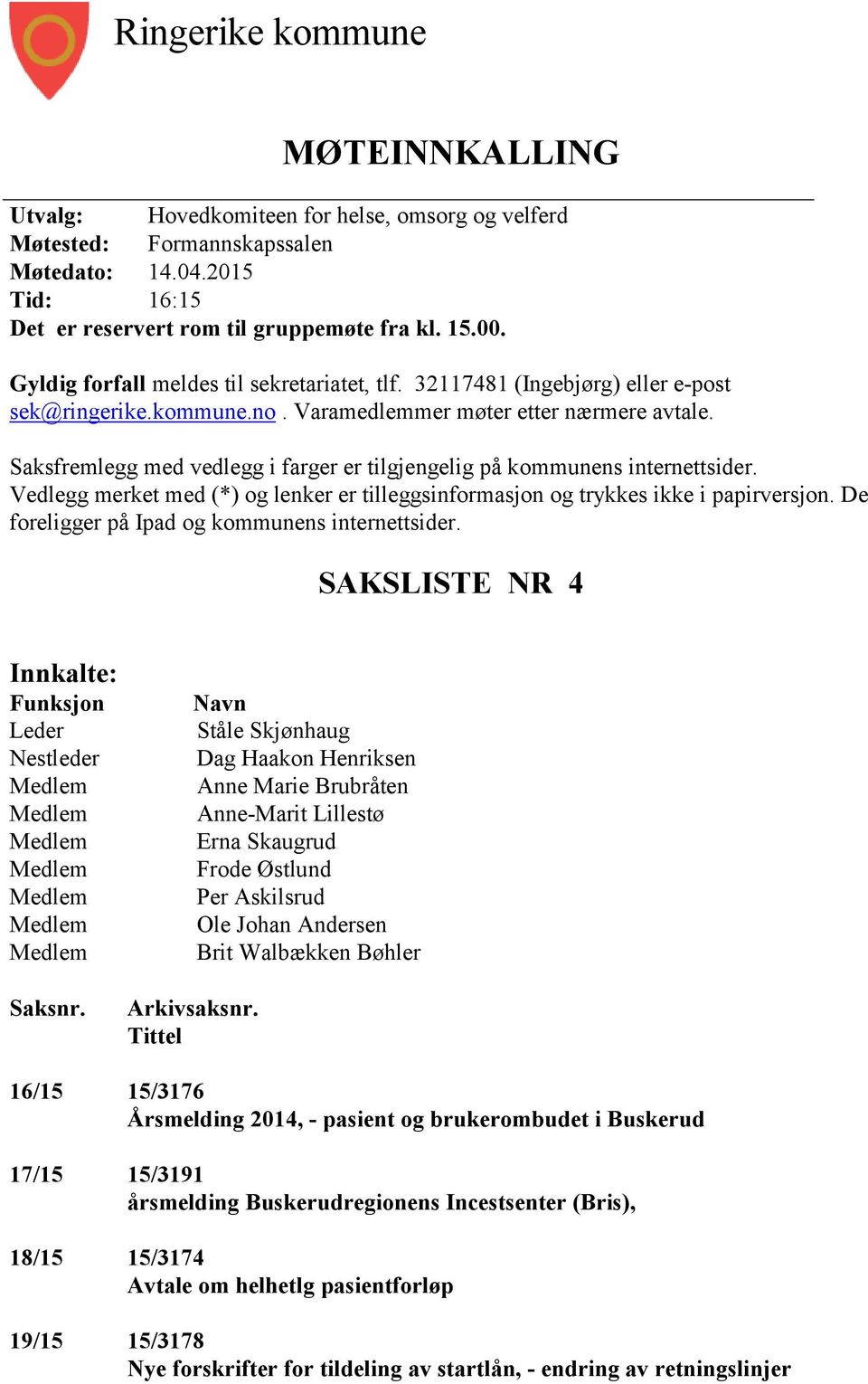 Saksfremlegg med vedlegg i farger er tilgjengelig på kommunens internettsider. Vedlegg merket med (*) og lenker er tilleggsinformasjon og trykkes ikke i papirversjon.