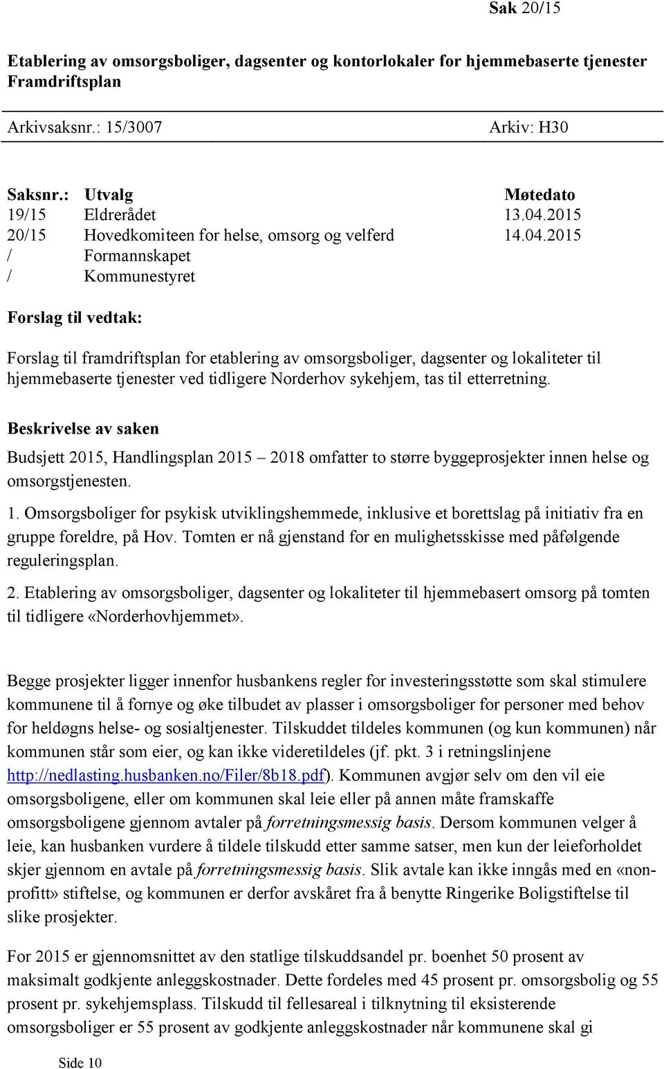 2015 / Formannskapet / Kommunestyret Forslag til vedtak: Forslag til framdriftsplan for etablering av omsorgsboliger, dagsenter og lokaliteter til hjemmebaserte tjenester ved tidligere Norderhov