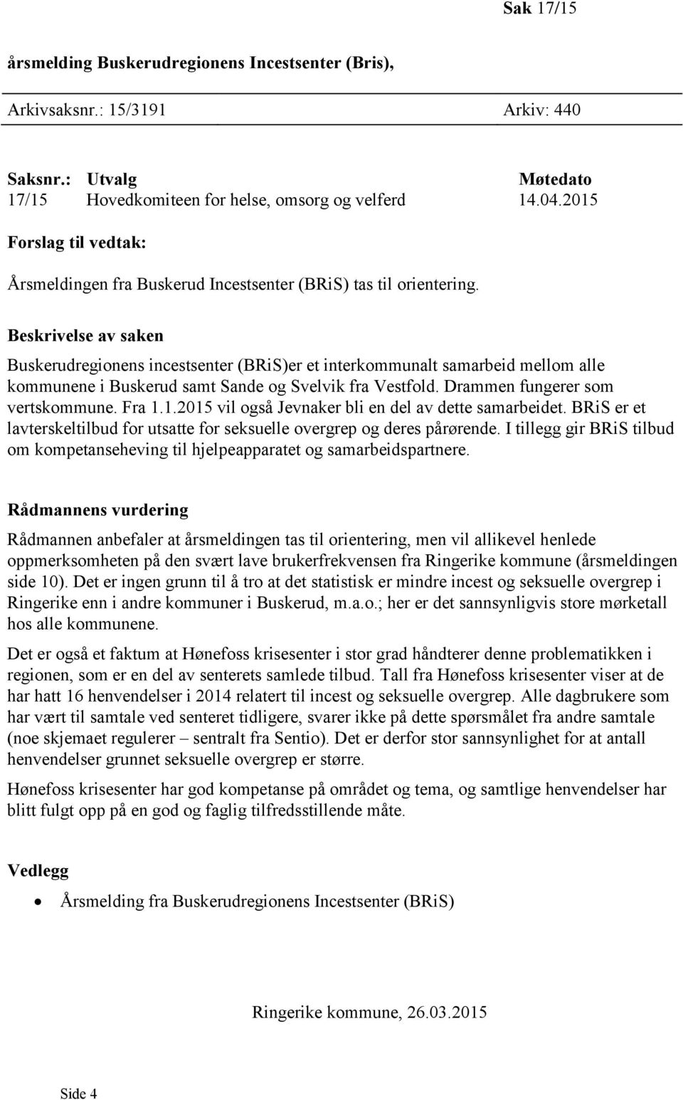 Beskrivelse av saken Buskerudregionens incestsenter (BRiS)er et interkommunalt samarbeid mellom alle kommunene i Buskerud samt Sande og Svelvik fra Vestfold. Drammen fungerer som vertskommune. Fra 1.