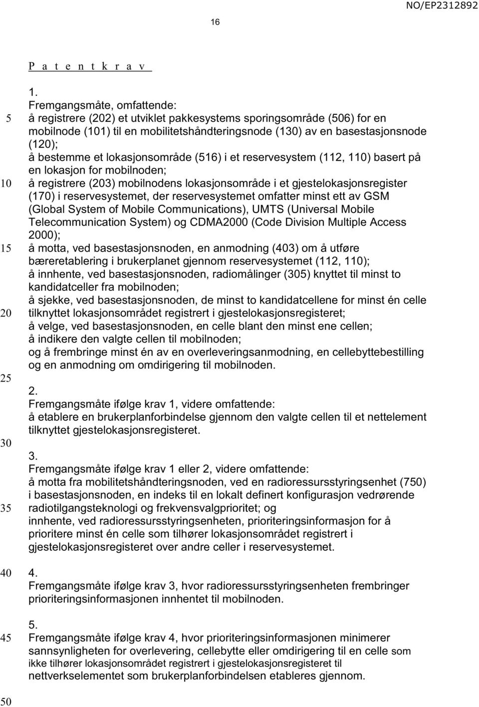 lokasjonsområde (16) i et reservesystem (112, 1) basert på en lokasjon for mobilnoden; å registrere (3) mobilnodens lokasjonsområde i et gjestelokasjonsregister (170) i reservesystemet, der