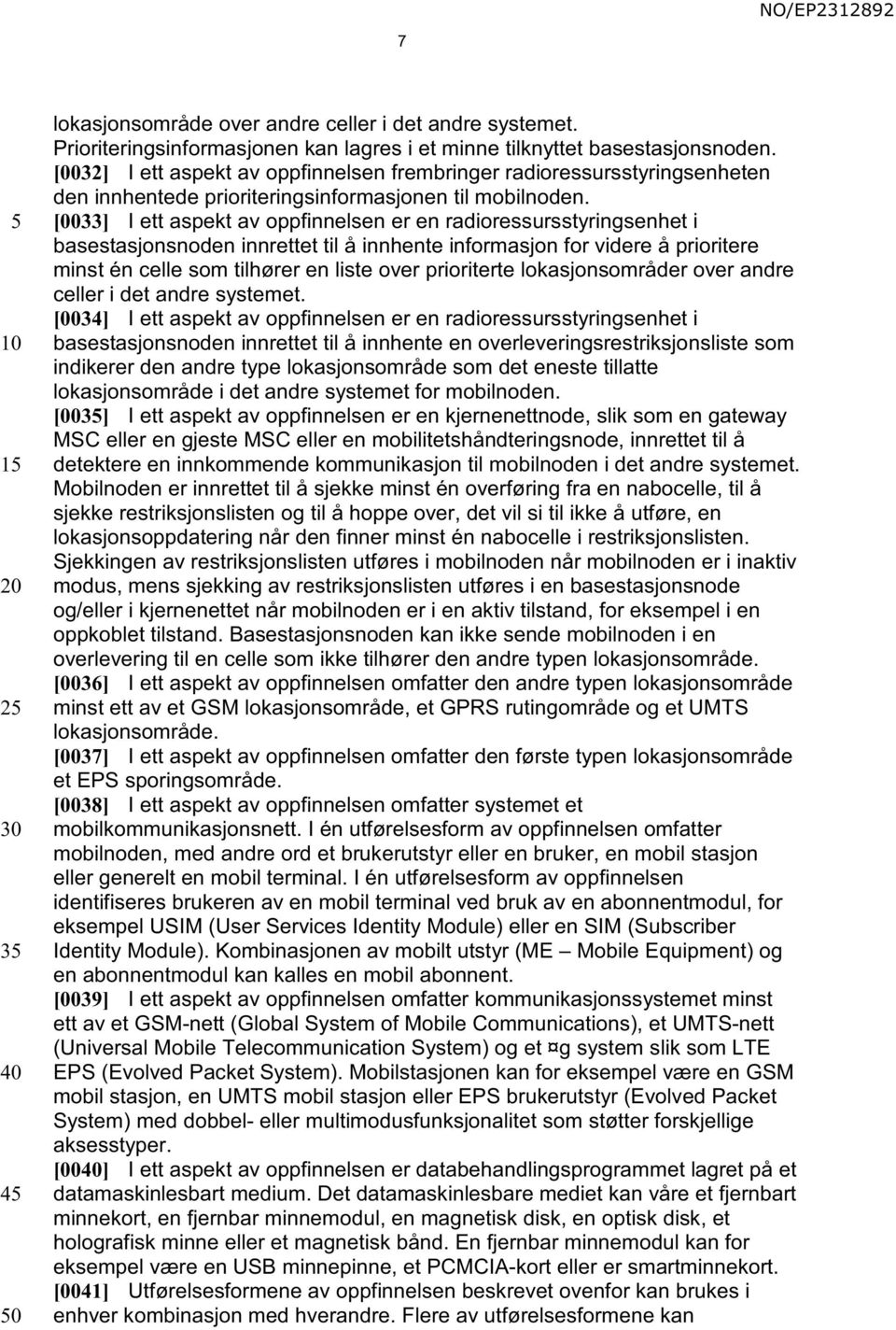 [0033] I ett aspekt av oppfinnelsen er en radioressursstyringsenhet i basestasjonsnoden innrettet til å innhente informasjon for videre å prioritere minst én celle som tilhører en liste over