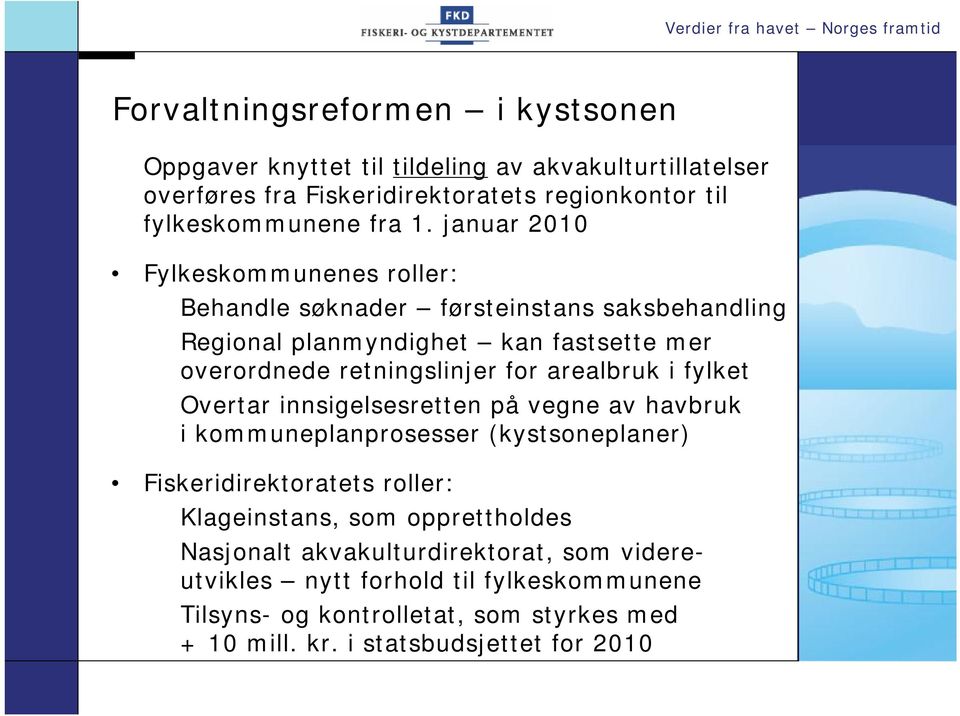 januar 2010 Fylkeskommunenes roller: Behandle søknader førsteinstans saksbehandling Regional planmyndighet kan fastsette mer overordnede retningslinjer for arealbruk i