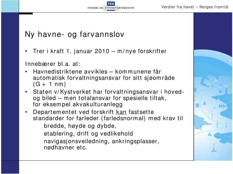 kommunene får automatisk forvaltningsansvar for sitt sjøområde (G + 1 nm) Staten v/kystverket har forvaltningsansvar i hovedog biled men