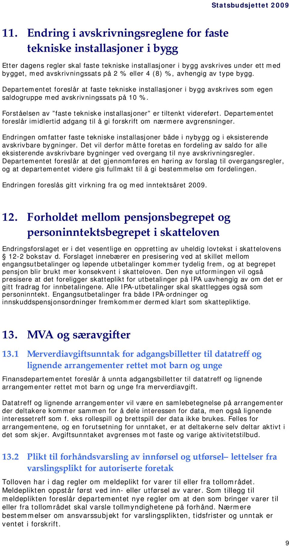 Forståelsen av faste tekniske installasjoner er tiltenkt videreført. Departementet foreslår imidlertid adgang til å gi forskrift om nærmere avgrensninger.