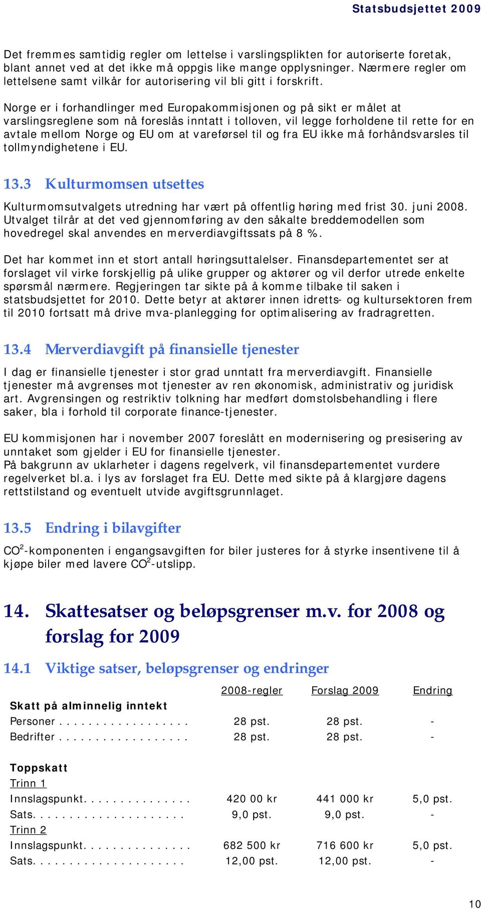 Norge er i forhandlinger med Europakommisjonen og på sikt er målet at varslingsreglene som nå foreslås inntatt i tolloven, vil legge forholdene til rette for en avtale mellom Norge og EU om at