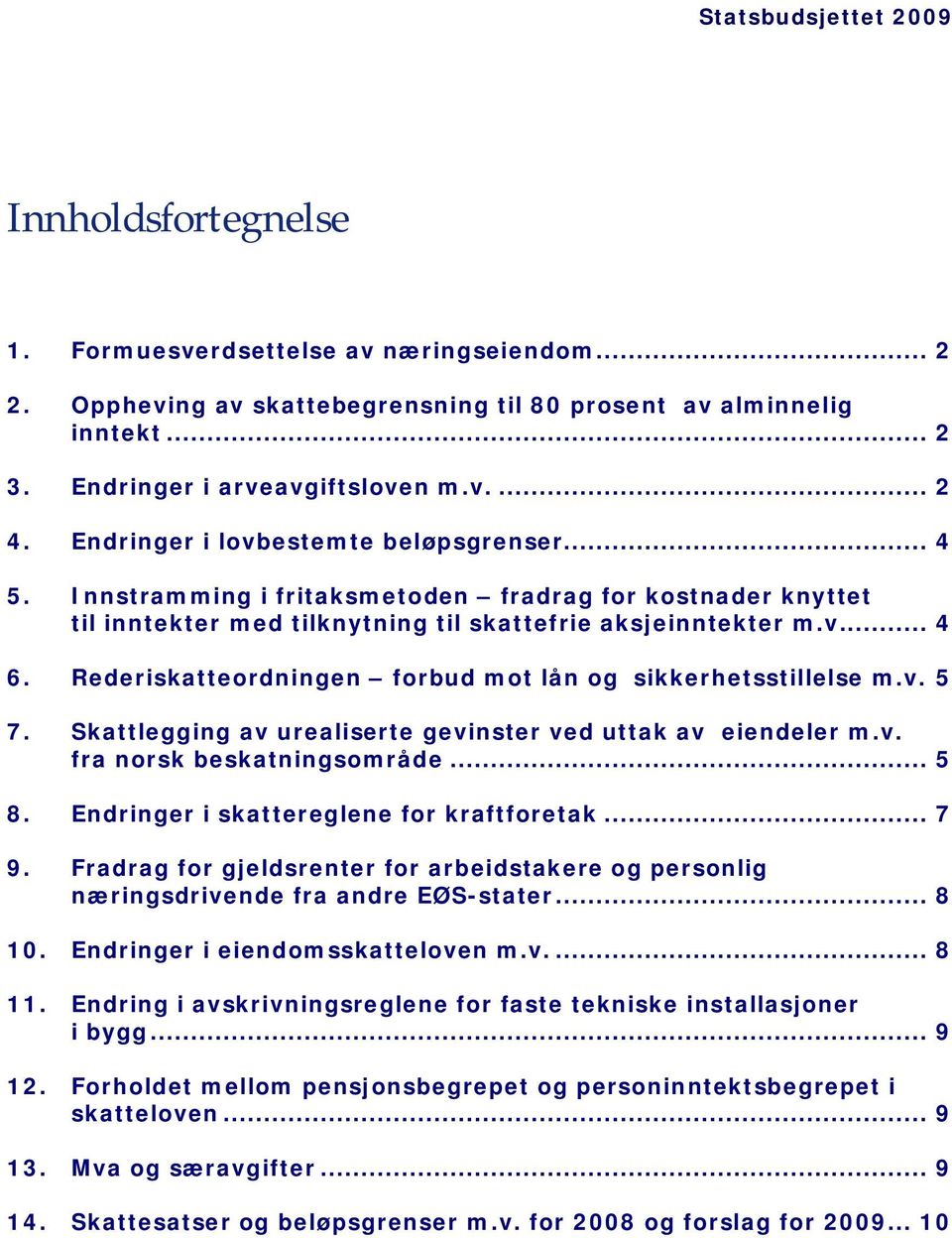 Rederiskatteordningen forbud mot lån og sikkerhetsstillelse m.v. 5 7. Skattlegging av urealiserte gevinster ved uttak av eiendeler m.v. fra norsk beskatningsområde... 5 8.