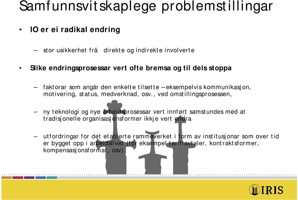 , ved omstillingsprosessen, ny teknologi og nye arbeidsprosessar vert innført samstundes med at tradisjonelle organisasjonsformer ikkje vert endra