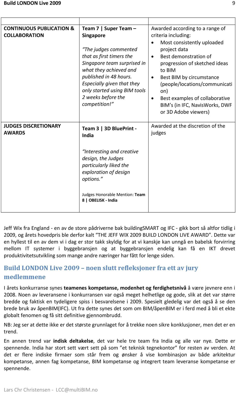 Team 3 3D BluePrint India Awarded according to a range of criteria including: Most consistently uploaded project data Best demonstration of progression of sketched ideas to BIM Best BIM by